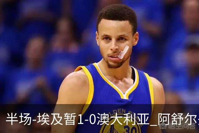 半场-埃及暂1-0澳大利亚 阿舒尔头球破门哈菲兹助攻沃尔帕托中框